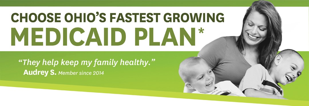 Choose Ohio's Fastest Growing Medicaid Plan. 