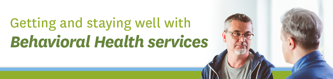 Getting and staying well with Behavioral H ealth Services