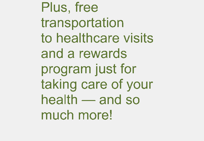 Free transportation to healthcare visits and rewards!