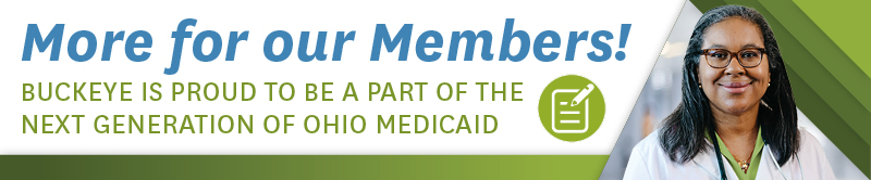More for our Members - Buckeye is proud to be a part of the Next Generation of Ohio Medicaid