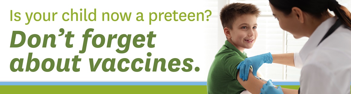 Is your child a preteen? Don't forget about vaccines. 